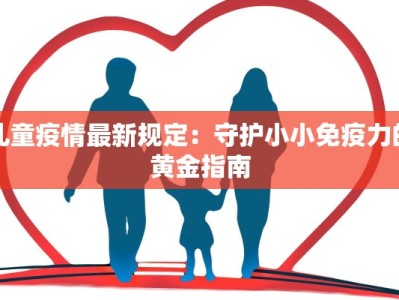 儿童疫情最新规定：守护小小免疫力的黄金指南