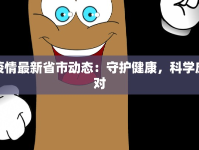 疫情最新省市动态：守护健康，科学应对