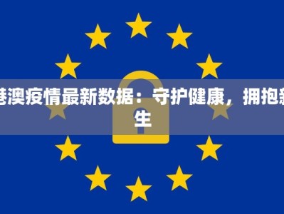 港澳疫情最新数据：守护健康，拥抱新生