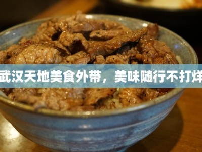 武汉天地美食外带，美味随行不打烊