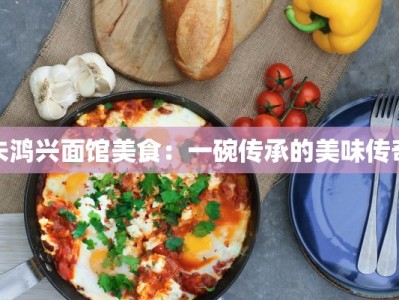 朱鸿兴面馆美食：一碗传承的美味传奇