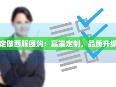 定做西服团购：高端定制，品质升级