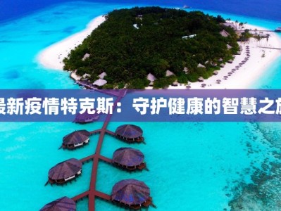 最新疫情特克斯：守护健康的智慧之旅
