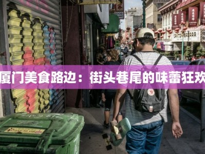 厦门美食路边：街头巷尾的味蕾狂欢