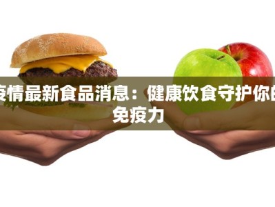 疫情最新食品消息：健康饮食守护你的免疫力