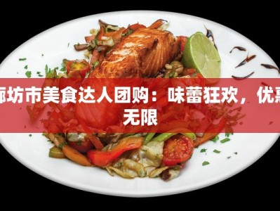廊坊市美食达人团购：味蕾狂欢，优惠无限