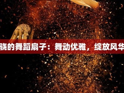 骁的舞蹈扇子：舞动优雅，绽放风华