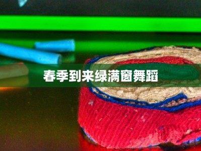 春季到来绿满窗舞蹈