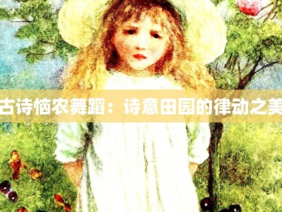古诗恼农舞蹈：诗意田园的律动之美