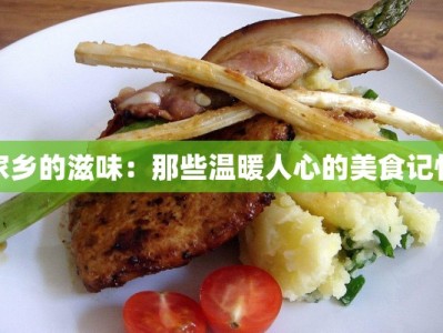 家乡的滋味：那些温暖人心的美食记忆