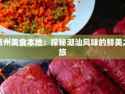 惠州美食本地：探秘潮汕风味的鲜美之旅