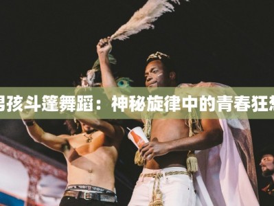 男孩斗篷舞蹈：神秘旋律中的青春狂想