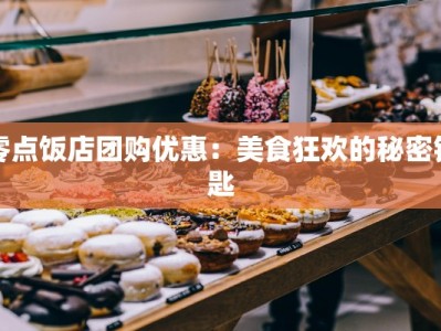 零点饭店团购优惠：美食狂欢的秘密钥匙